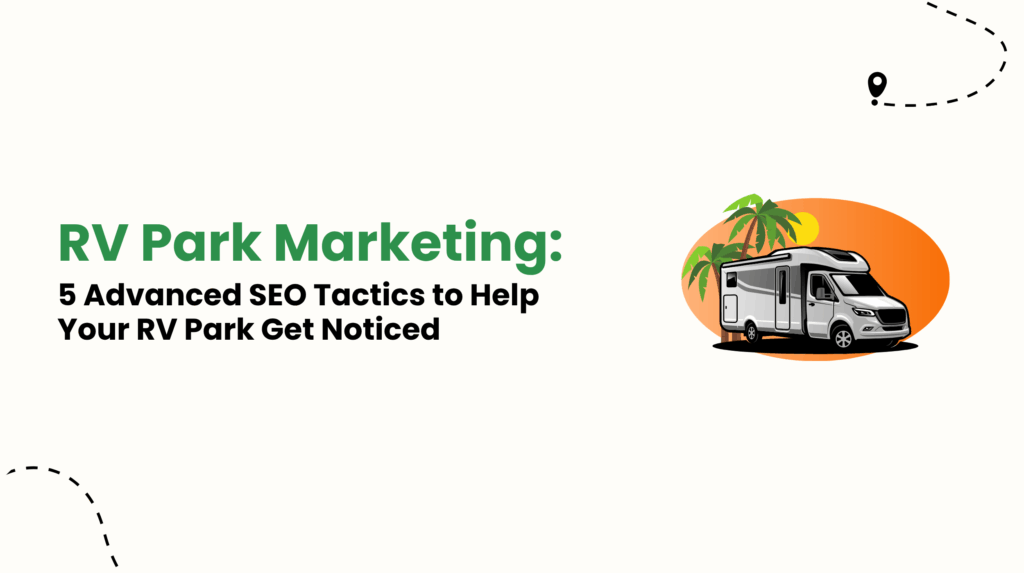 RV Park Marketing: 5 Advanced SEO Tactics to Help Your RV Park Get Noticed